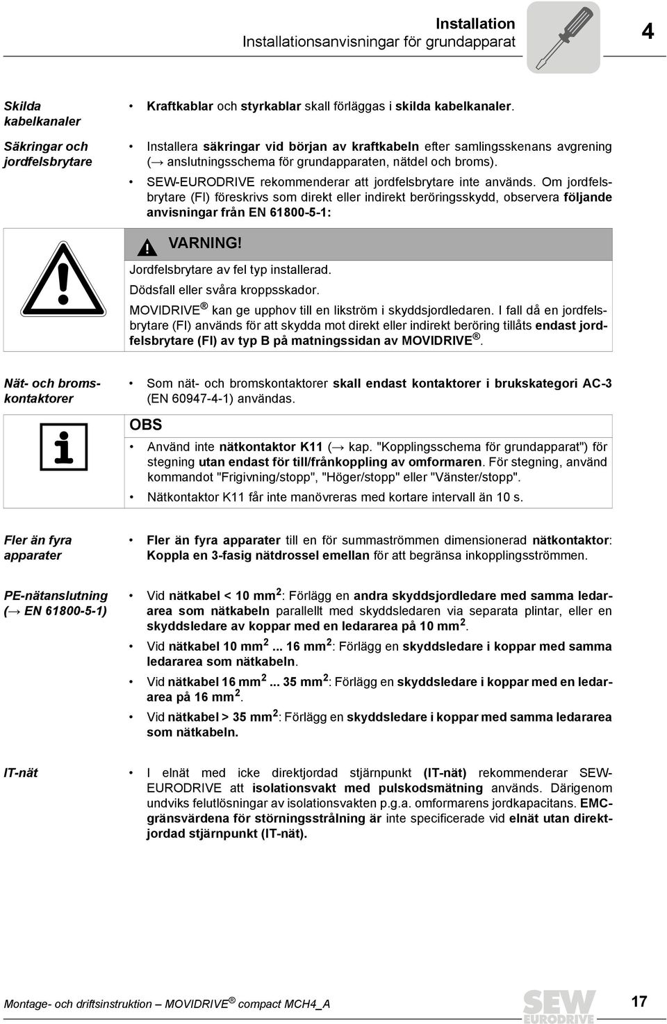 Om jordfelsbrytare (FI) föreskrivs som direkt eller indirekt beröringsskydd, observera följande anvisningar från EN 61800-5-1: VARNING! Jordfelsbrytare av fel typ installerad.