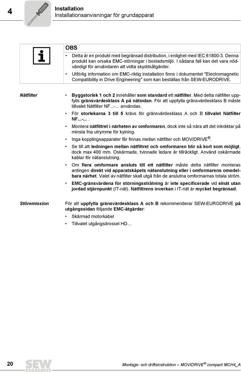 Utförlig information om EMC-riktig installation finns i dokumentet "Electromagnetic Compatibility in Drive Engineering" som kan beställas från SEW-EURODRIVE.