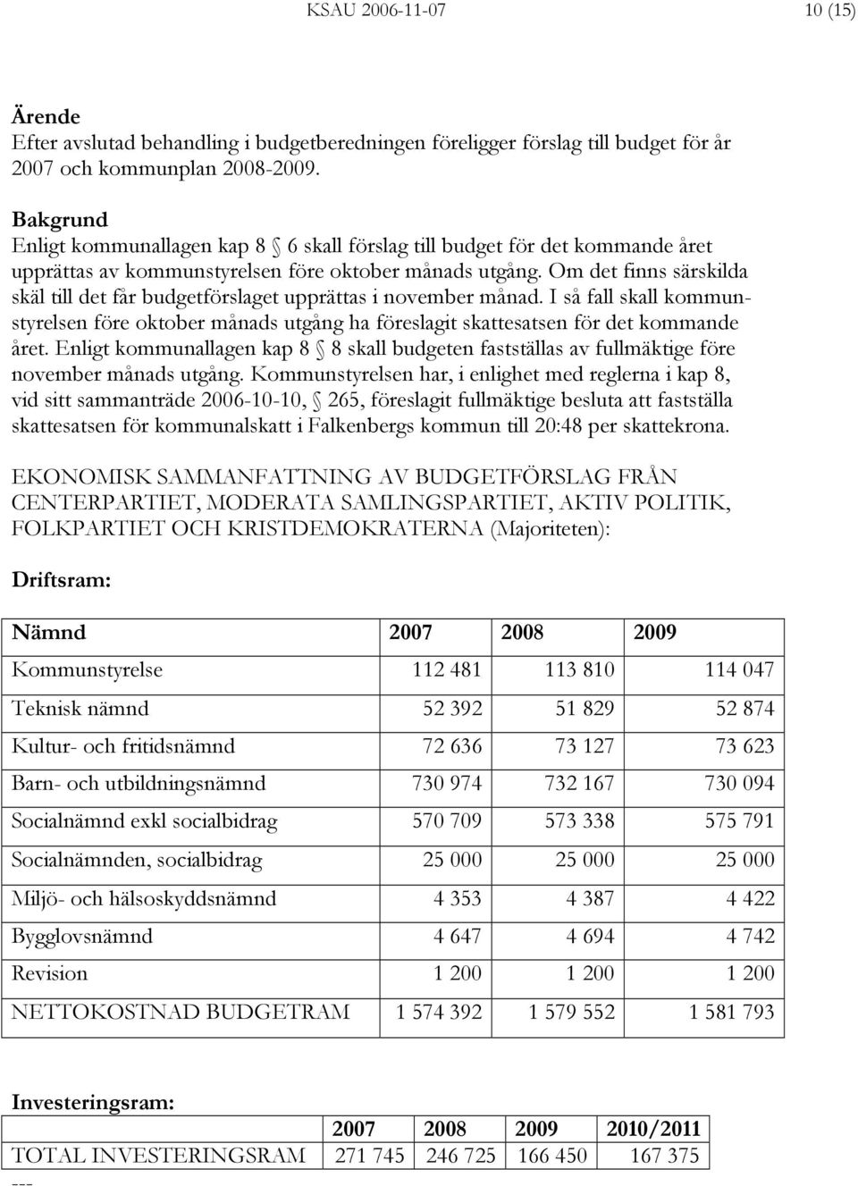 Om det finns särskilda skäl till det får budgetförslaget upprättas i november månad. I så fall skall kommunstyrelsen före oktober månads utgång ha föreslagit skattesatsen för det kommande året.