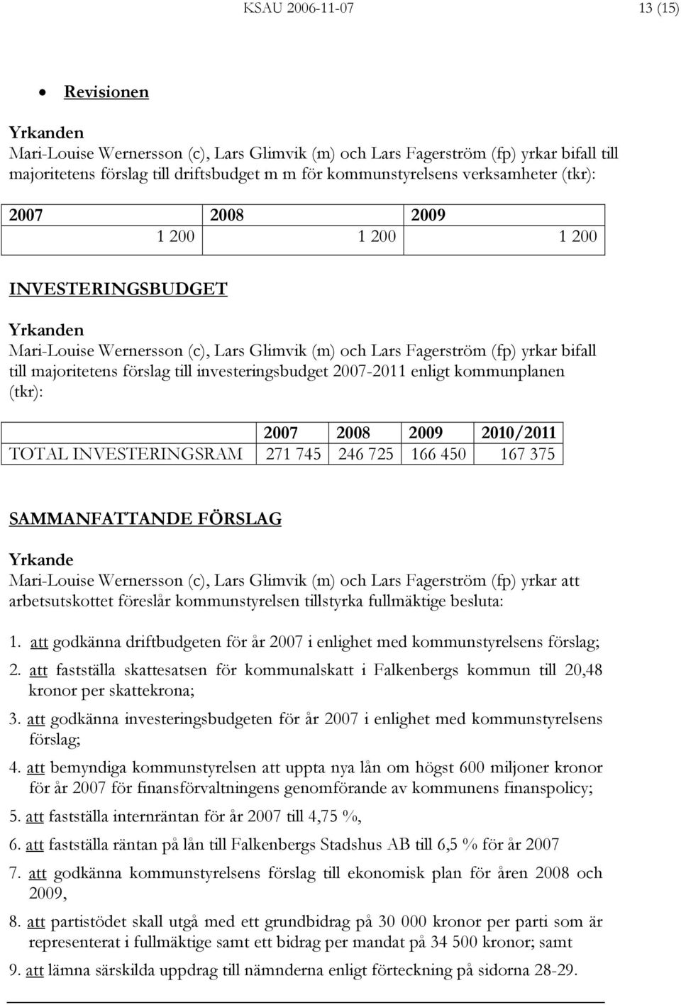 SAMMANFATTANDE FÖRSLAG Yrkande Mari-Louise Wernersson (c), Lars Glimvik (m) och Lars Fagerström (fp) yrkar att arbetsutskottet föreslår kommunstyrelsen tillstyrka fullmäktige besluta: 1.