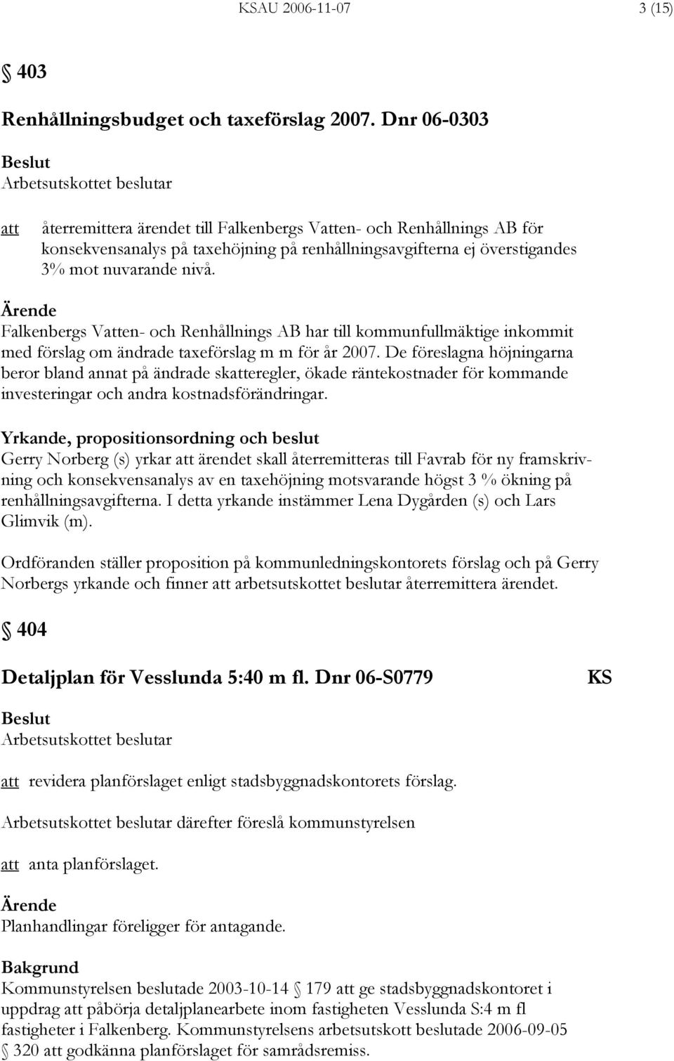 nuvarande nivå. Falkenbergs Vatten- och Renhållnings AB har till kommunfullmäktige inkommit med förslag om ändrade taxeförslag m m för år 2007.