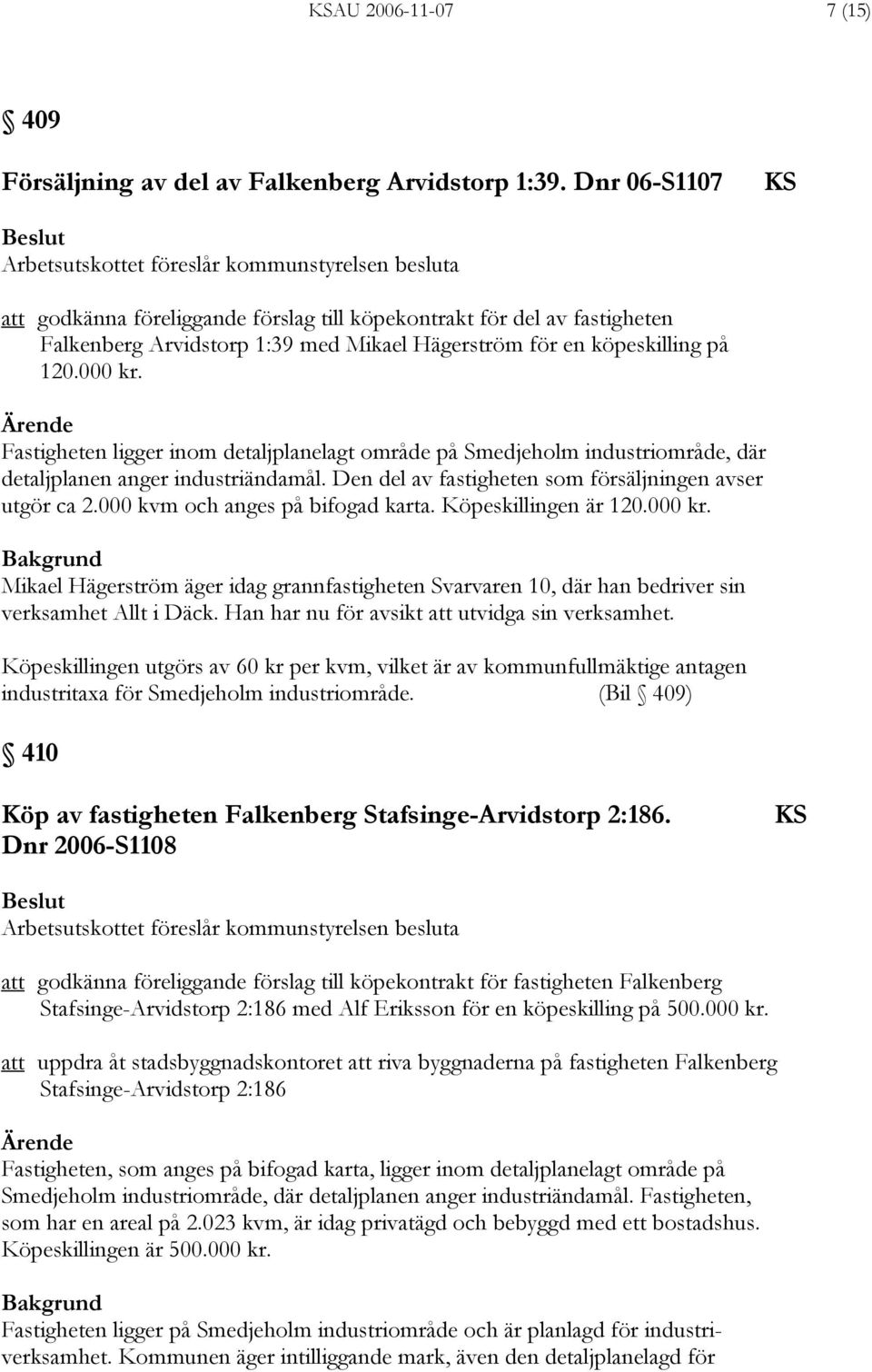 köpeskilling på 120.000 kr. Fastigheten ligger inom detaljplanelagt område på Smedjeholm industriområde, där detaljplanen anger industriändamål.