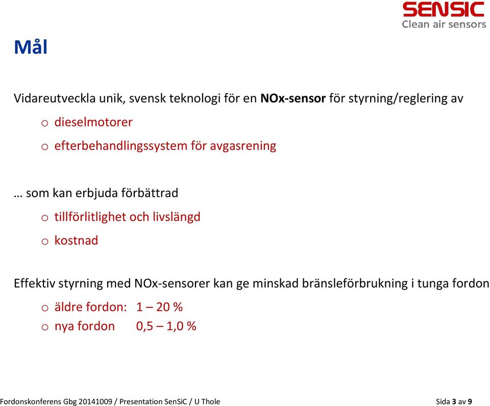 kostnad Effektiv styrning med NOx-sensorer kan ge minskad bränsleförbrukning i tunga fordon o äldre