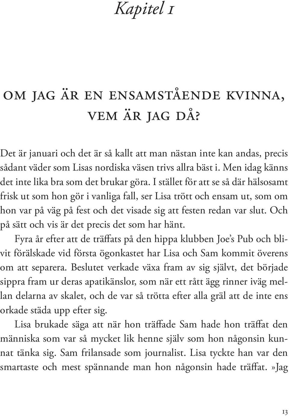 I stället för att se så där hälsosamt frisk ut som hon gör i vanliga fall, ser Lisa trött och ensam ut, som om hon var på väg på fest och det visade sig att festen redan var slut.