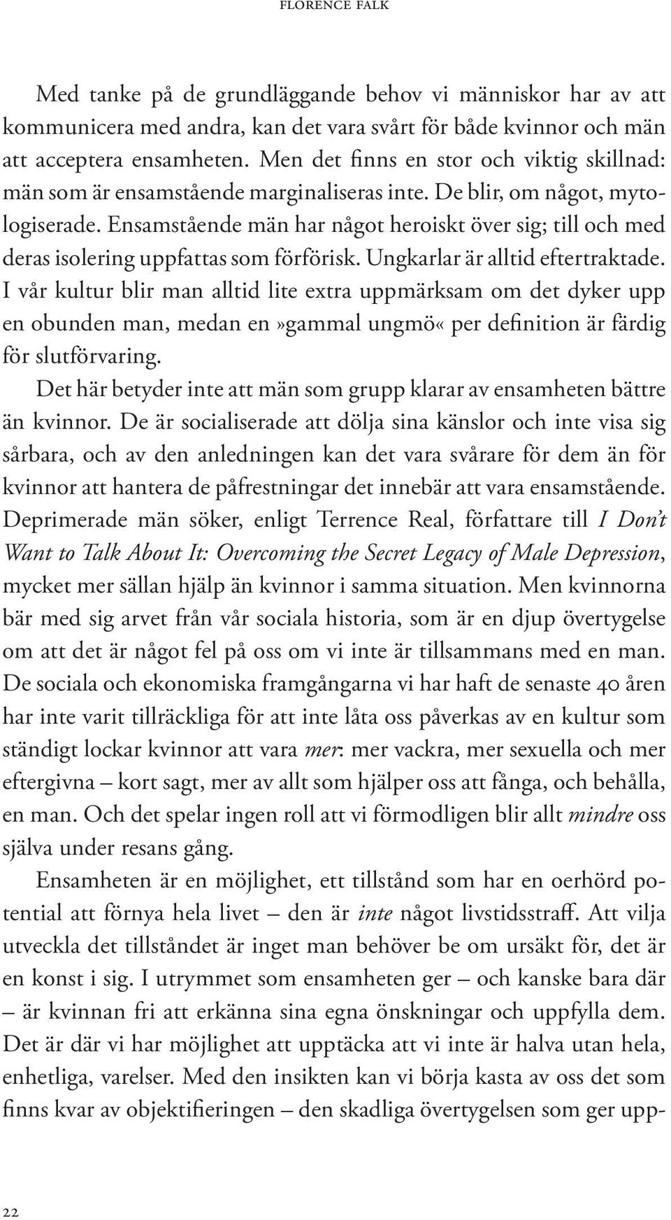 Ensamstående män har något heroiskt över sig; till och med deras isolering uppfattas som förförisk. Ungkarlar är alltid efter traktade.