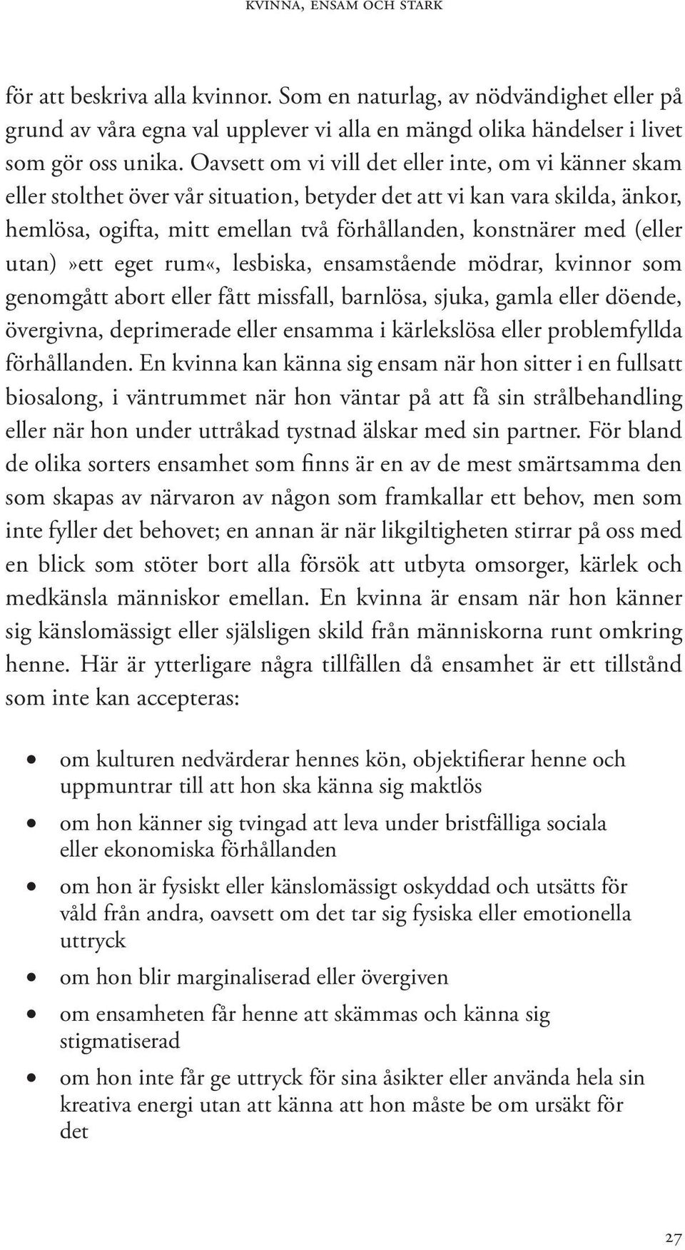 r utan)»ett eget rum«, lesbiska, ensamstående mödrar, kvinnor som genom gått abort eller fått missfall, barnlösa, sjuka, gamla eller döende, övergivna, deprimerade eller ensamma i kärlekslösa eller