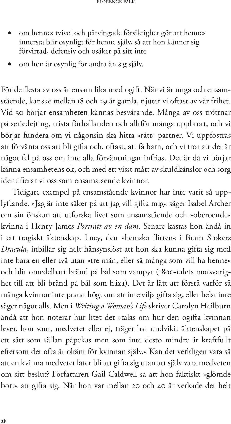 Vid 30 börjar ensamheten kännas besvärande. Många av oss tröttnar på seriedejting, trista förhållanden och alltför många uppbrott, och vi börjar fundera om vi någonsin ska hitta»rätt«partner.