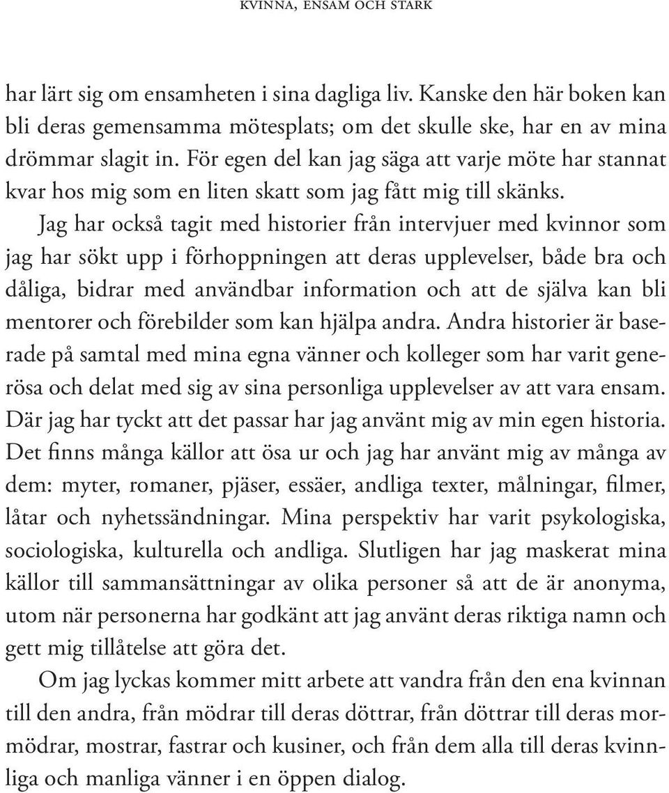 Jag har också tagit med historier från intervjuer med kvinnor som jag har sökt upp i förhoppningen att deras upplevelser, både bra och dåliga, bidrar med användbar information och att de själva kan