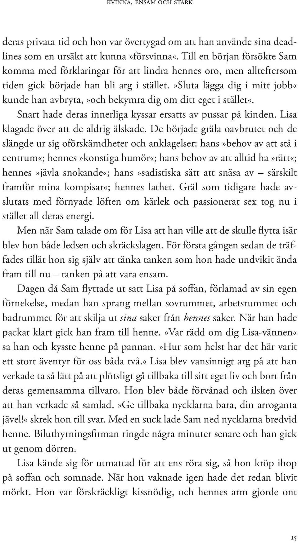 »sluta lägga dig i mitt jobb«kunde han avbryta,»och bekymra dig om ditt eget i stället«. Snart hade deras innerliga kyssar ersatts av pussar på kinden. Lisa klagade över att de aldrig älskade.