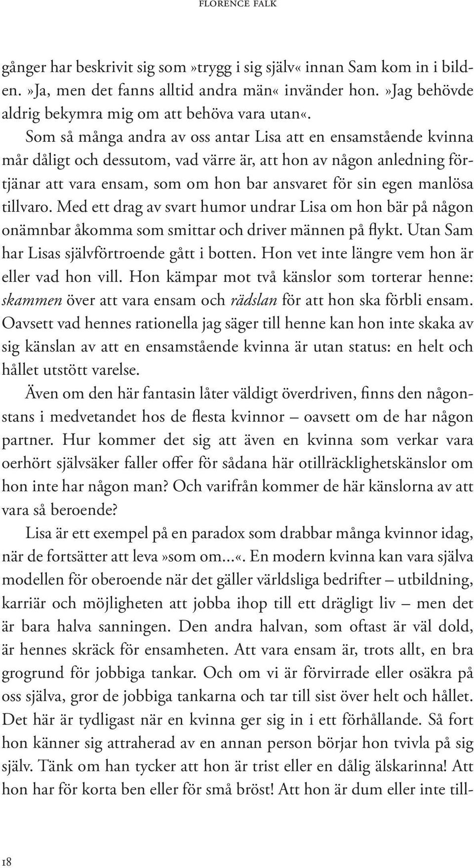 manlösa tillvaro. Med ett drag av svart humor undrar Lisa om hon bär på någon onämnbar åkomma som smittar och driver männen på flykt. Utan Sam har Lisas självförtroende gått i botten.