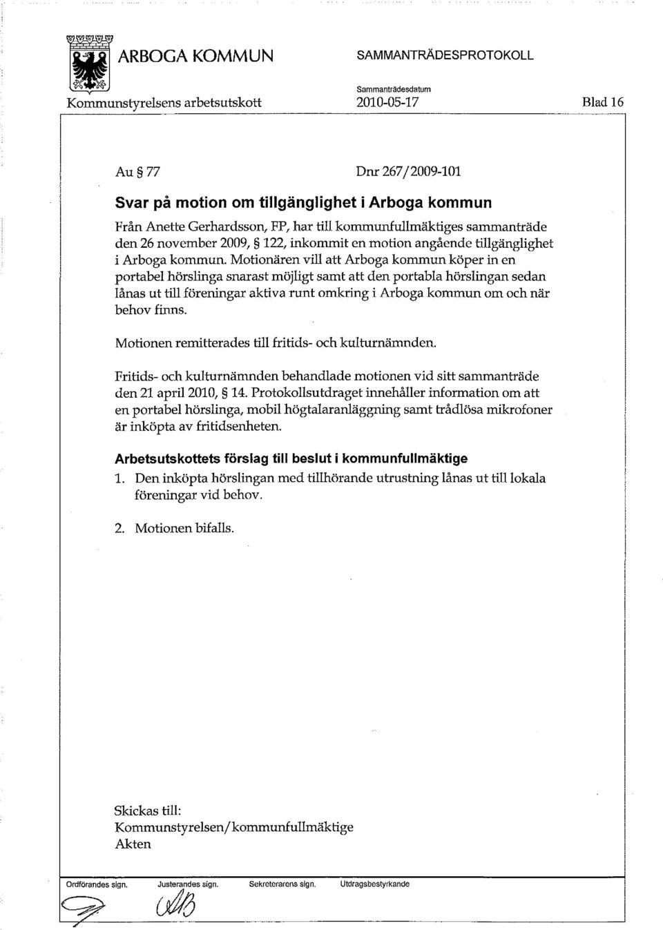 Motionären vill att Arboga kommun köper in en portabel hörslinga snarast möjligt samt att den portabla hörslingan sedan lånas ut till föreningar aktiva runt omkring i Arboga kommun om och när behov