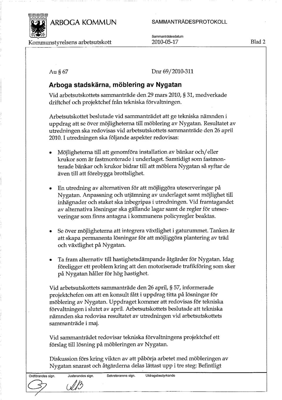 Resultatet av utredningen ska redovisas vid arbetsutskottets sammanträde den 26 april 2010.