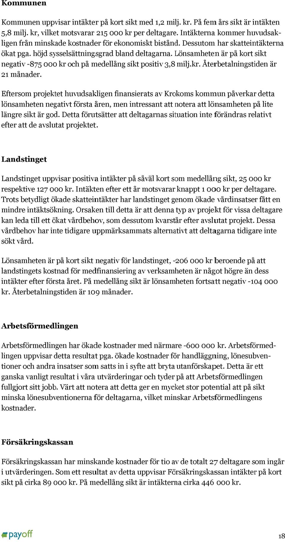 Orsaken till detta är att denna typ av projekt för vissa deltagare kan leda till ett ökat vårdbehov, som dessutom kvarstår efter avslutat projekt.