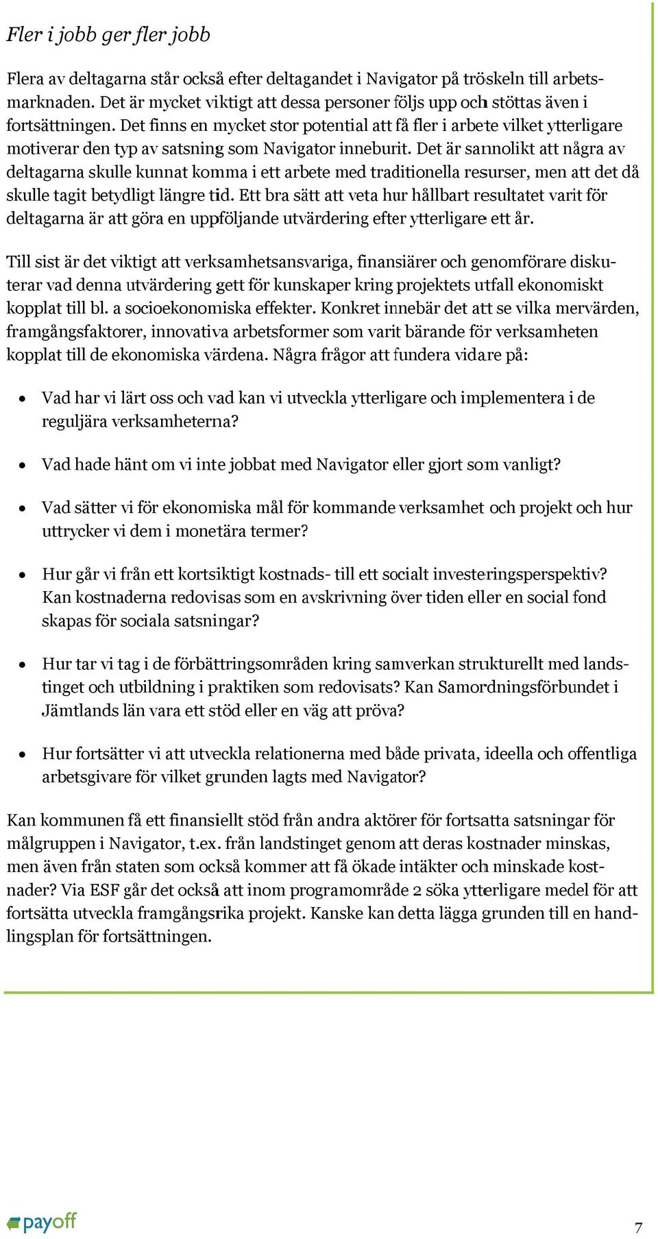 Det finns en mycket stor potential att få fler i arbete vilket ytterligare motiverar den typ av satsningg som Navigator inneburit.