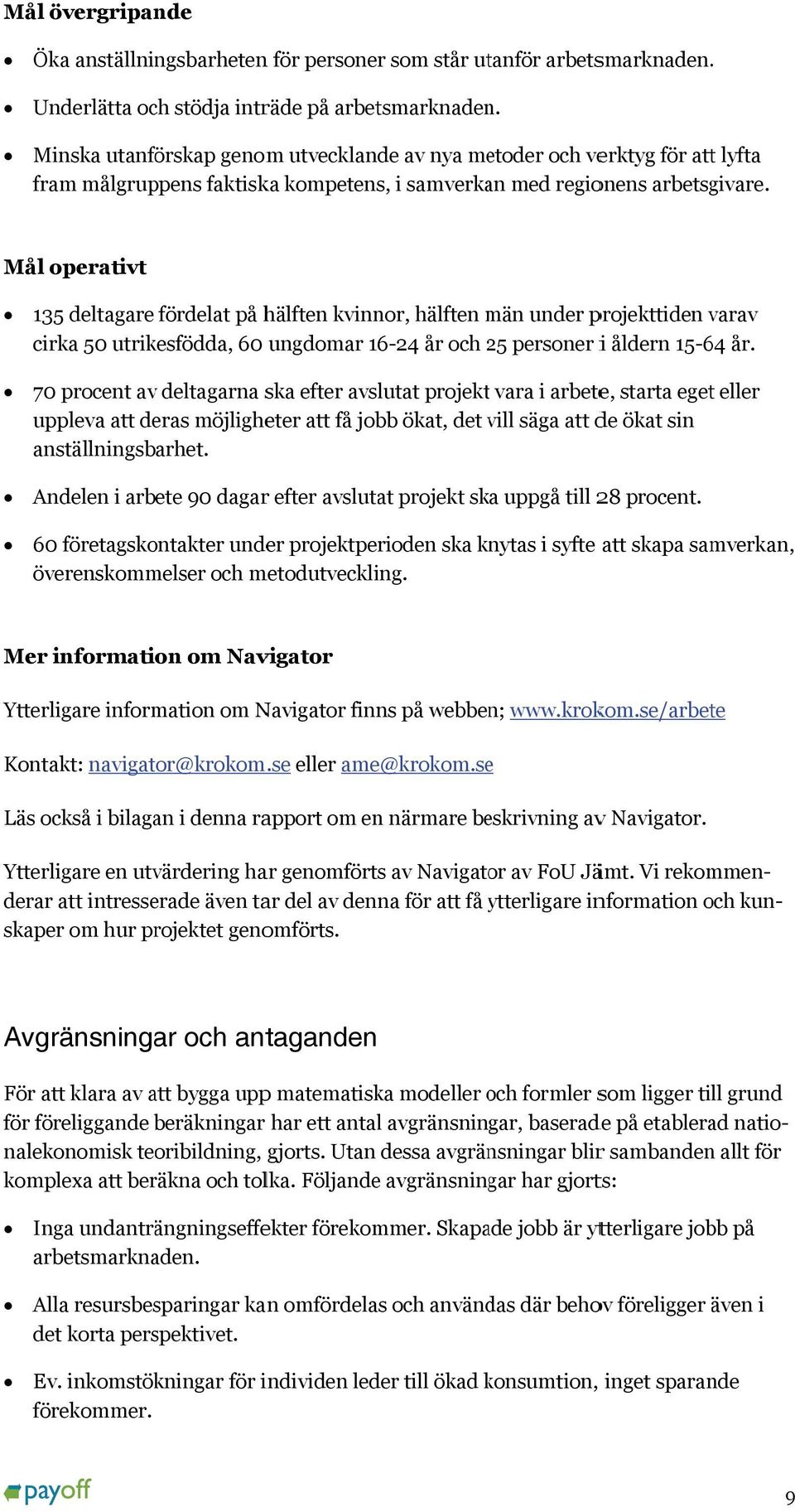 Mål operativt 135 deltagare fördelat på hälften kvinnor, hälften män m under projekttiden varav cirka 50 utrikesfödda, 60 ungdomar 16-24 år och 252 personer i åldern 15-64 år.