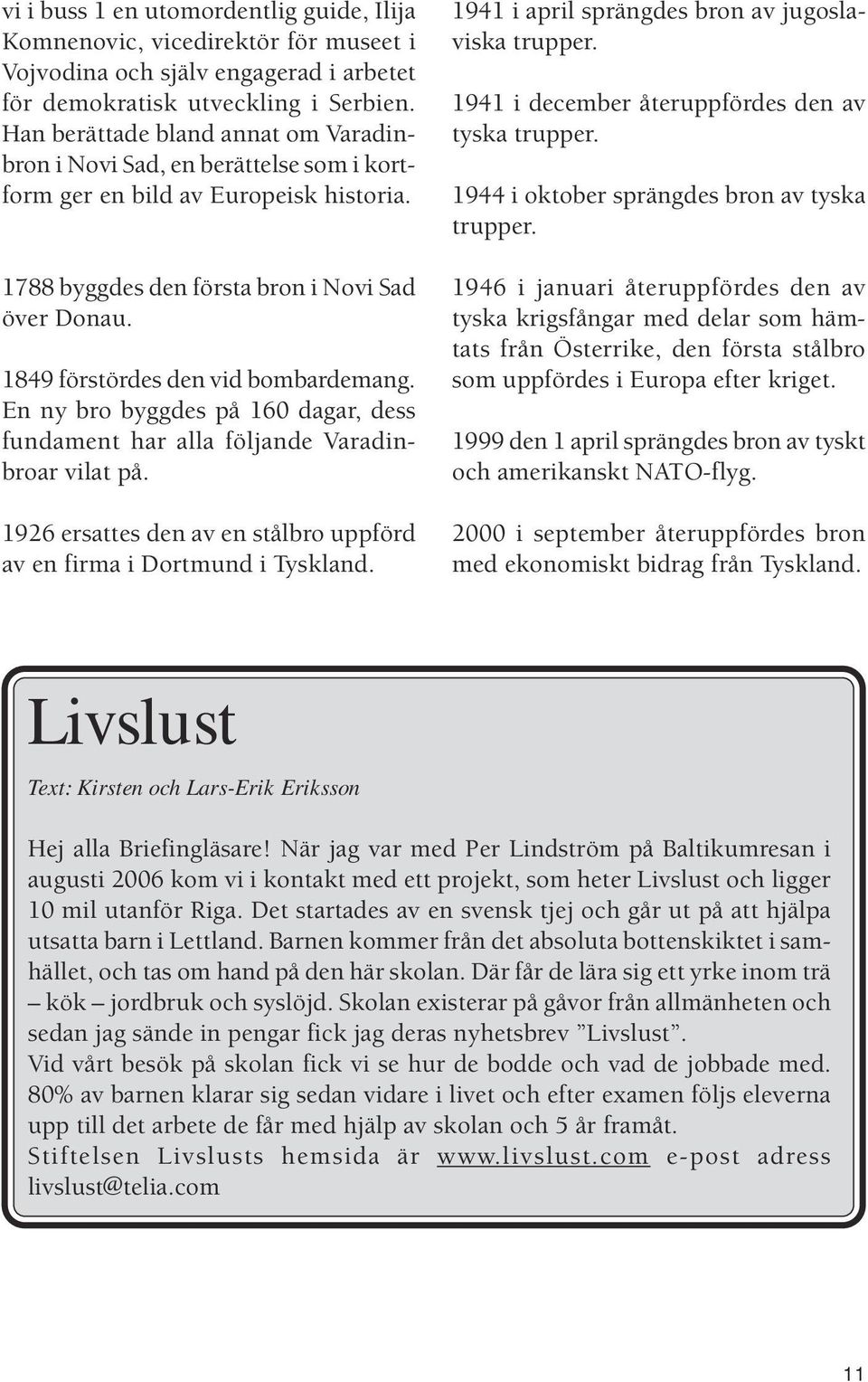 1849 förstördes den vid bombardemang. En ny bro byggdes på 160 dagar, dess fundament har alla följande Varadinbroar vilat på. 1926 ersattes den av en stålbro uppförd av en firma i Dortmund i Tyskland.