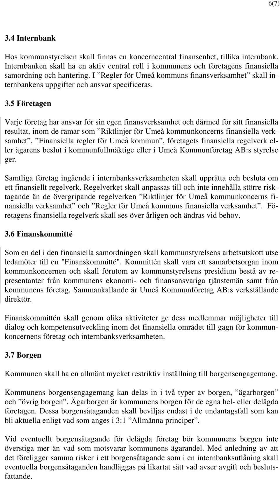 I Regler för Umeå kommuns finansverksamhet skall internbankens uppgifter och ansvar specificeras. 3.