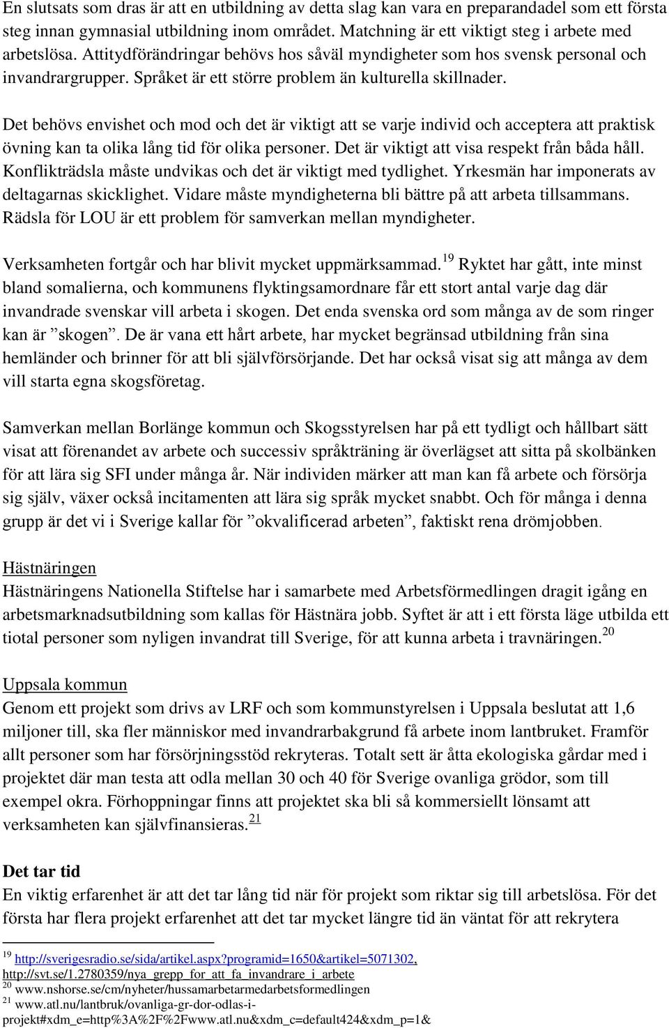 Det behövs envishet och mod och det är viktigt att se varje individ och acceptera att praktisk övning kan ta olika lång tid för olika personer. Det är viktigt att visa respekt från båda håll.