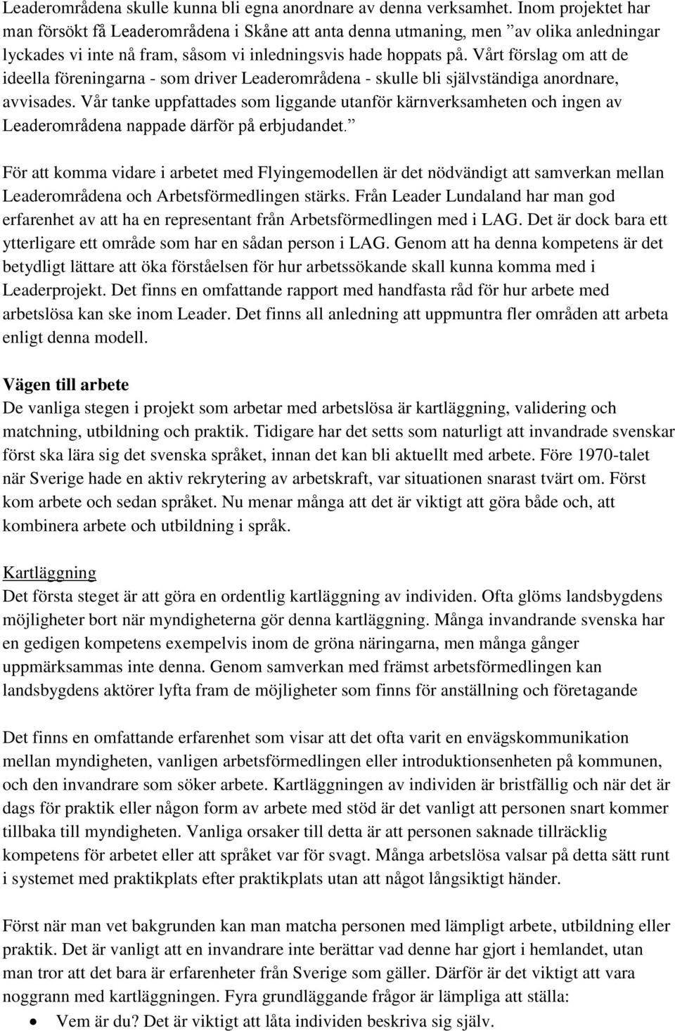 Vårt förslag om att de ideella föreningarna - som driver Leaderområdena - skulle bli självständiga anordnare, avvisades.