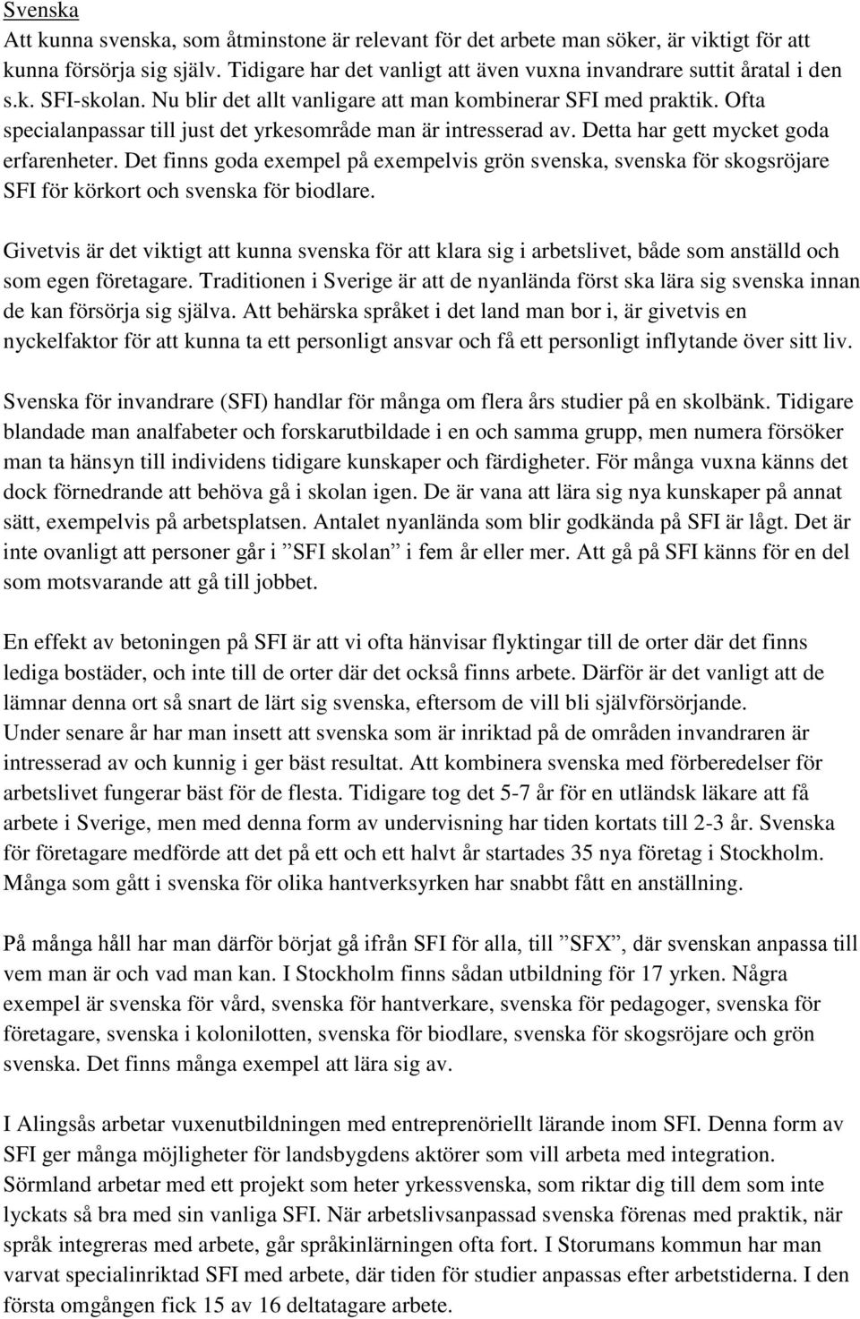 Det finns goda exempel på exempelvis grön svenska, svenska för skogsröjare SFI för körkort och svenska för biodlare.