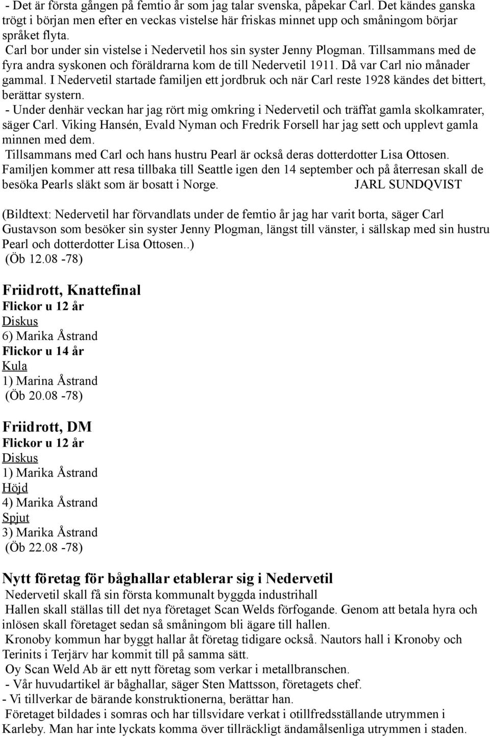 I Nedervetil startade familjen ett jordbruk och när Carl reste 1928 kändes det bittert, berättar systern.