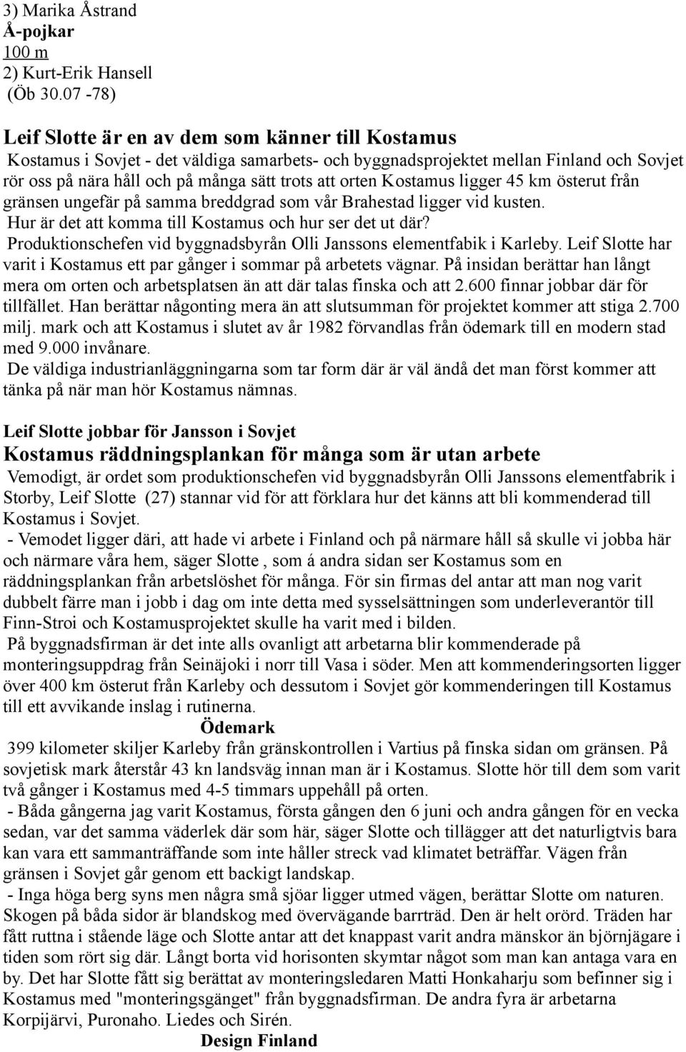 orten Kostamus ligger 45 km österut från gränsen ungefär på samma breddgrad som vår Brahestad ligger vid kusten. Hur är det att komma till Kostamus och hur ser det ut där?