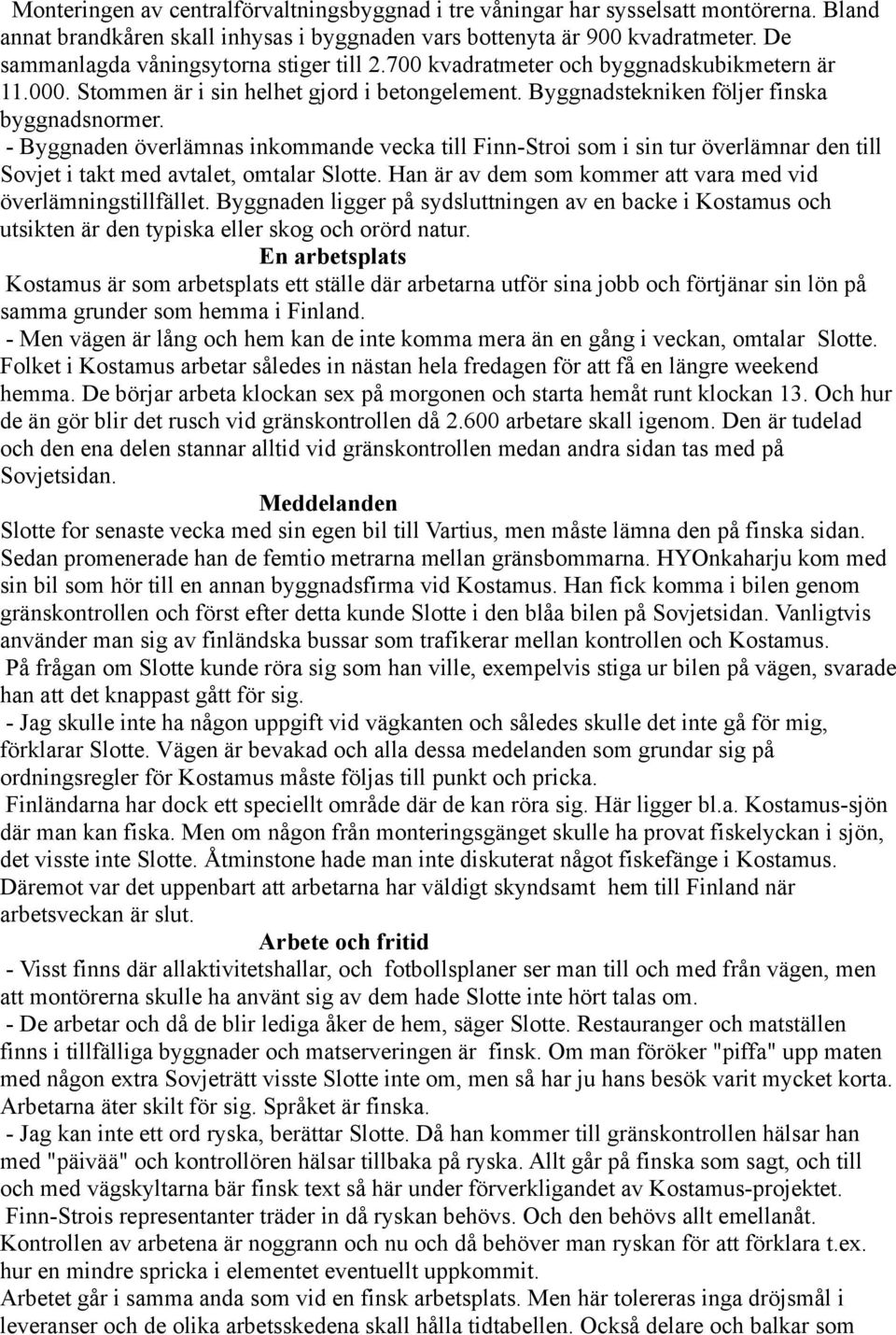 - Byggnaden överlämnas inkommande vecka till Finn-Stroi som i sin tur överlämnar den till Sovjet i takt med avtalet, omtalar Slotte. Han är av dem som kommer att vara med vid överlämningstillfället.