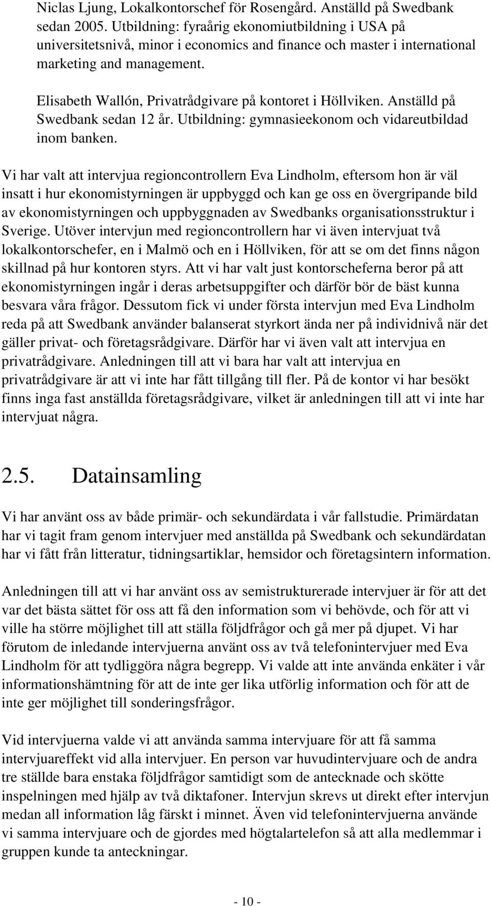 Elisabeth Wallón, Privatrådgivare på kontoret i Höllviken. Anställd på Swedbank sedan 12 år. Utbildning: gymnasieekonom och vidareutbildad inom banken.