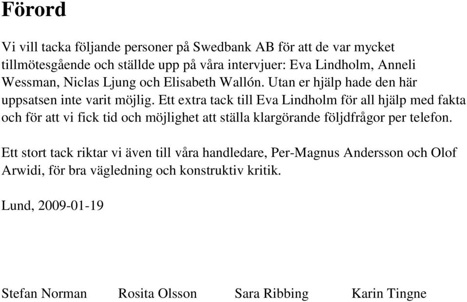 Ett extra tack till Eva Lindholm för all hjälp med fakta och för att vi fick tid och möjlighet att ställa klargörande följdfrågor per telefon.