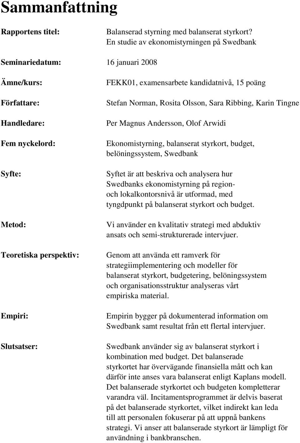 examensarbete kandidatnivå, 15 poäng Stefan Norman, Rosita Olsson, Sara Ribbing, Karin Tingne Per Magnus Andersson, Olof Arwidi Ekonomistyrning, balanserat styrkort, budget, belöningssystem, Swedbank