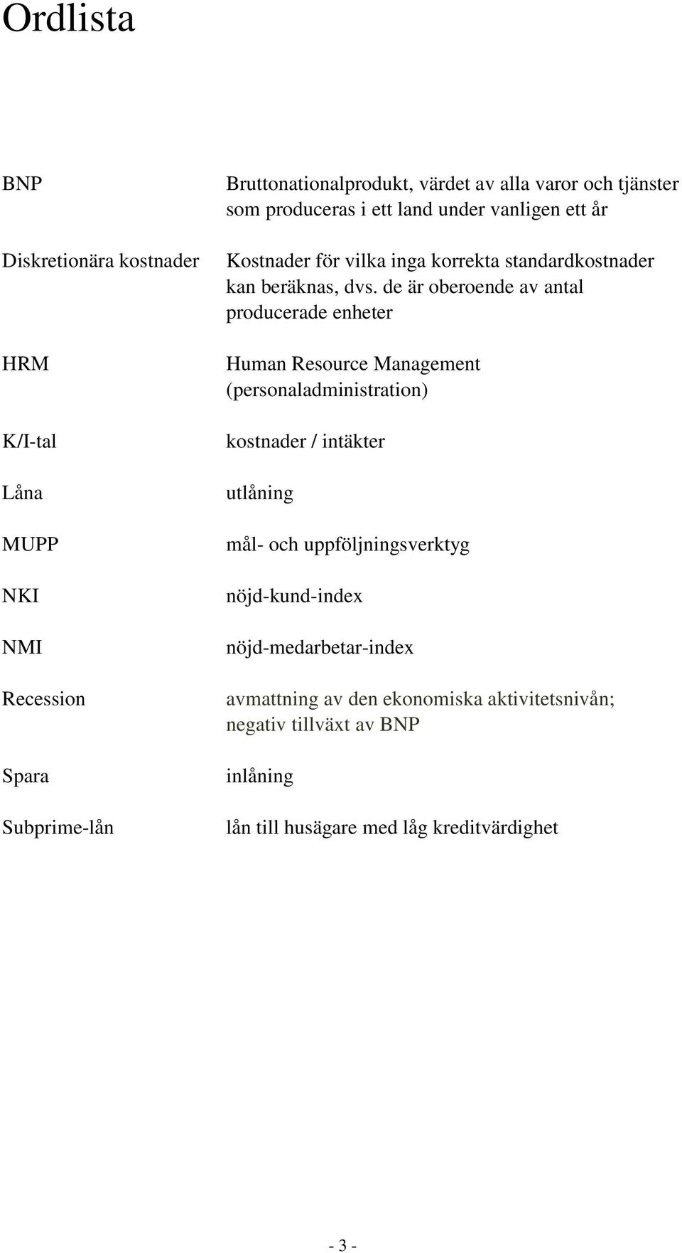 de är oberoende av antal producerade enheter Human Resource Management (personaladministration) kostnader / intäkter utlåning mål- och