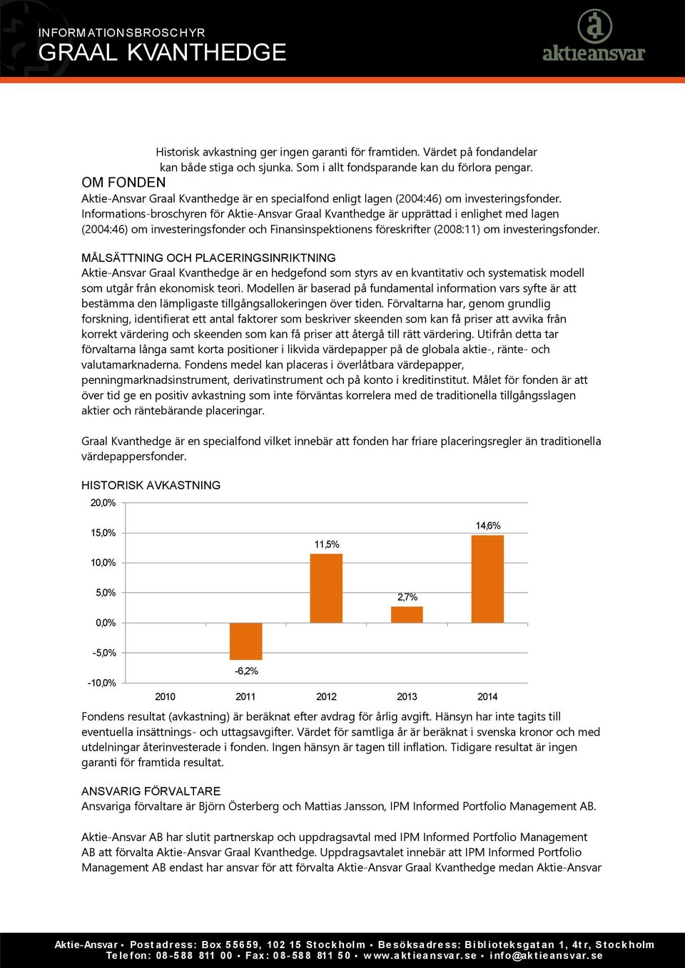 Informations-broschyren för Aktie-Ansvar Graal Kvanthedge är upprättad i enlighet med lagen (2004:46) om investeringsfonder och Finansinspektionens föreskrifter (2008:11) om investeringsfonder.