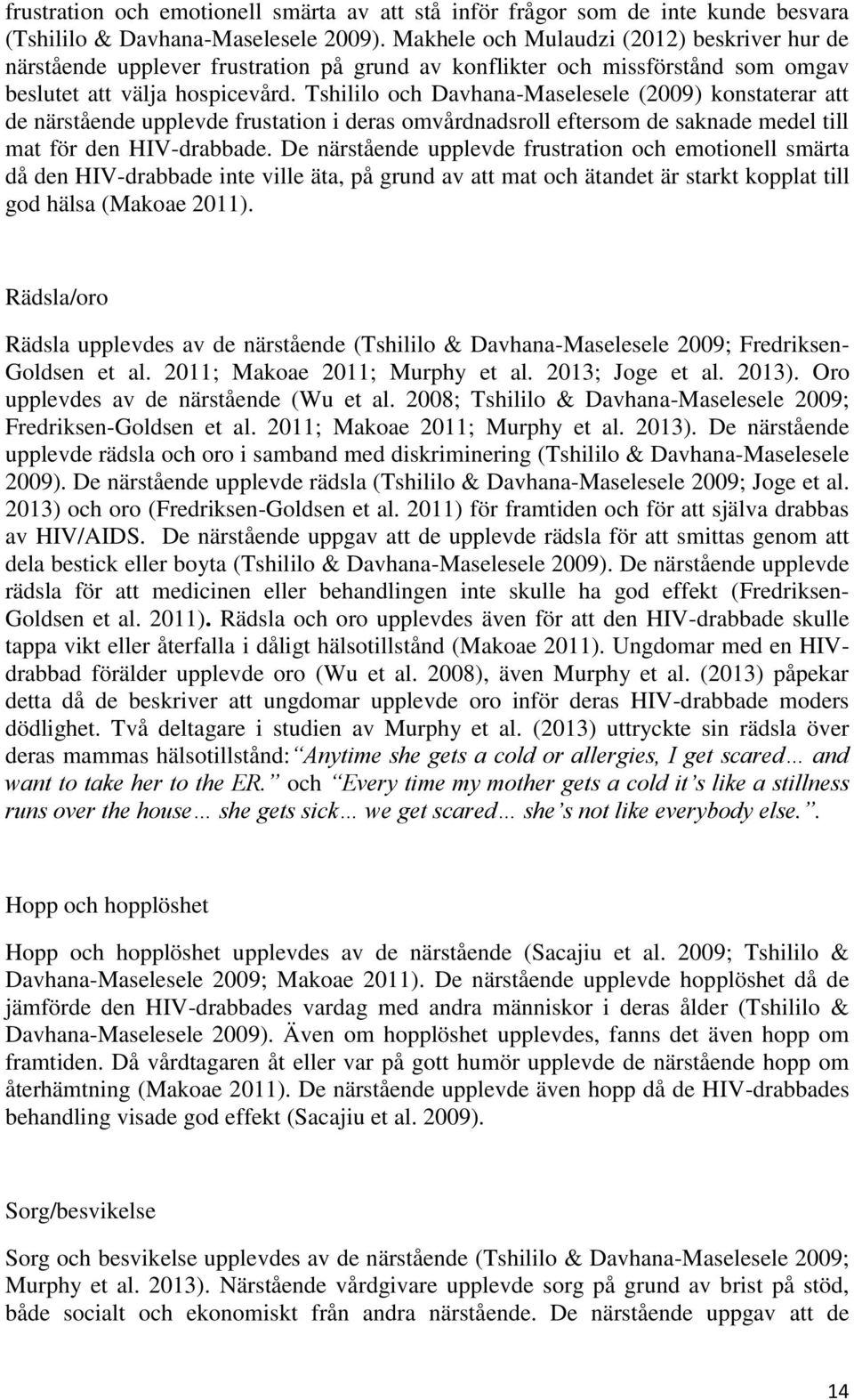 Tshililo och Davhana-Maselesele (2009) konstaterar att de närstående upplevde frustation i deras omvårdnadsroll eftersom de saknade medel till mat för den HIV-drabbade.