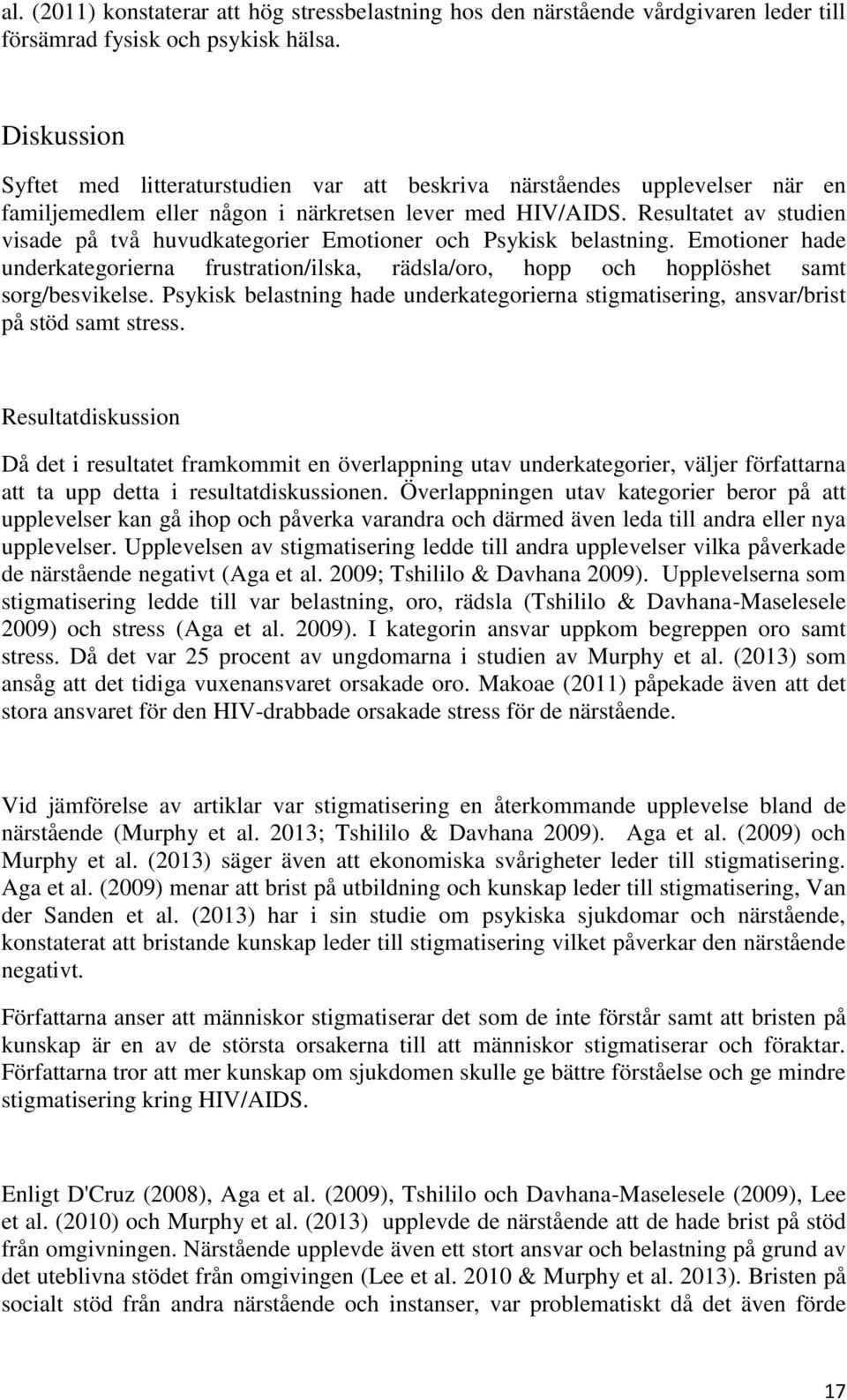 Resultatet av studien visade på två huvudkategorier Emotioner och Psykisk belastning. Emotioner hade underkategorierna frustration/ilska, rädsla/oro, hopp och hopplöshet samt sorg/besvikelse.