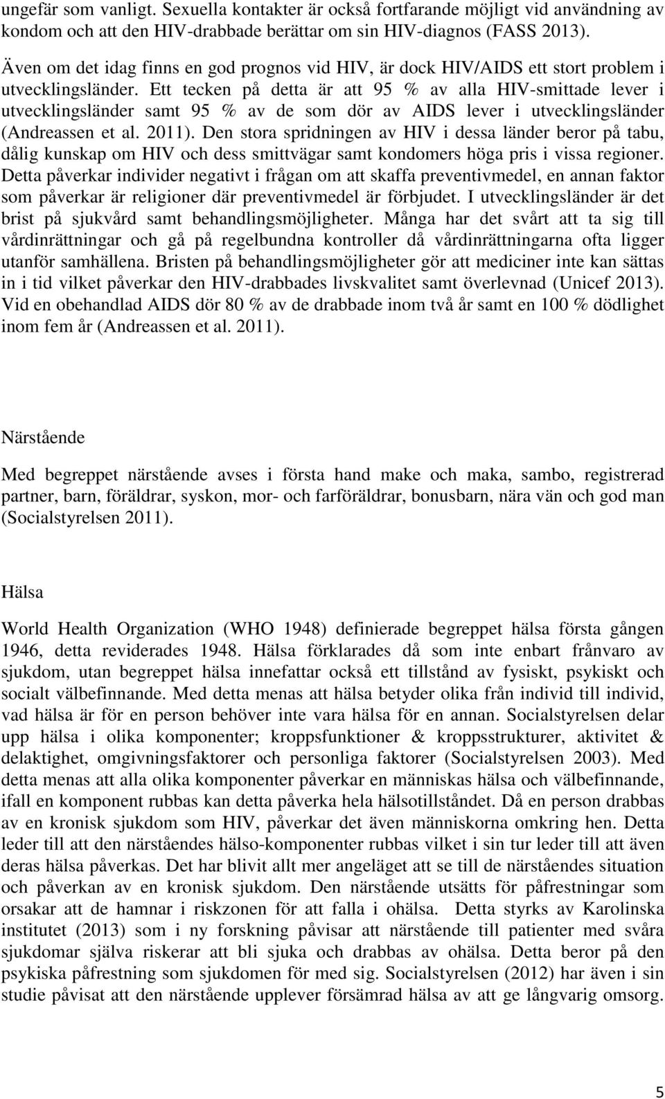 Ett tecken på detta är att 95 % av alla HIV-smittade lever i utvecklingsländer samt 95 % av de som dör av AIDS lever i utvecklingsländer (Andreassen et al. 2011).