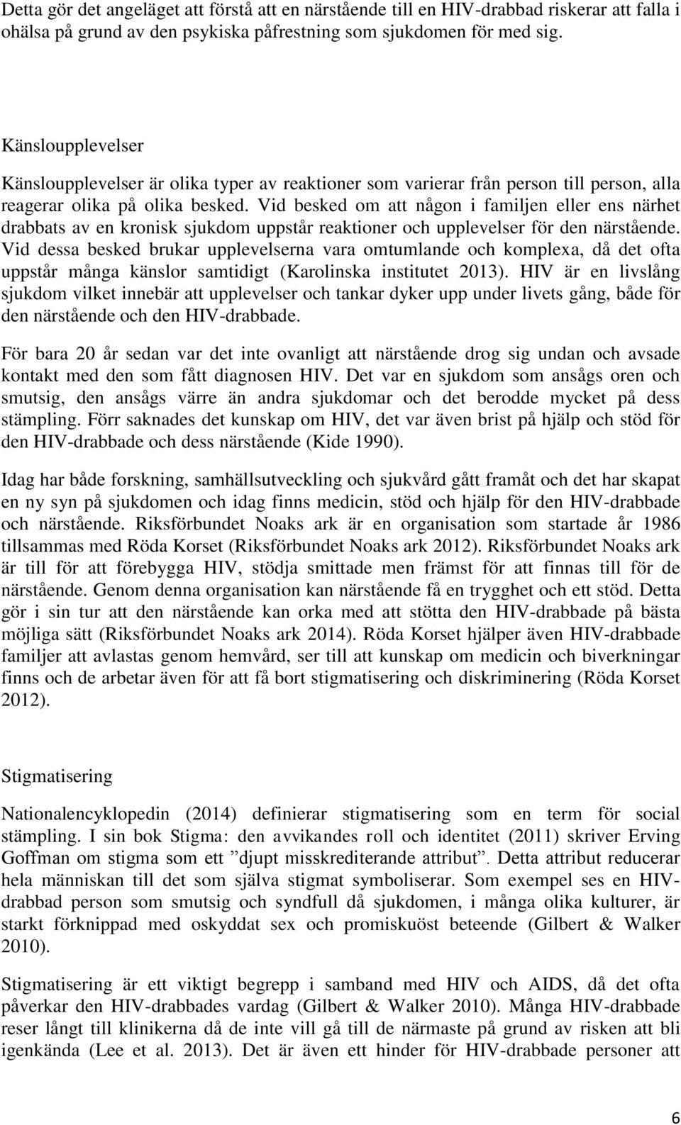 Vid besked om att någon i familjen eller ens närhet drabbats av en kronisk sjukdom uppstår reaktioner och upplevelser för den närstående.