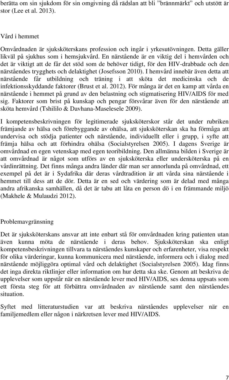 En närstående är en viktig del i hemvården och det är viktigt att de får det stöd som de behöver tidigt, för den HIV-drabbade och den närståendes trygghets och delaktighet (Josefsson 2010).