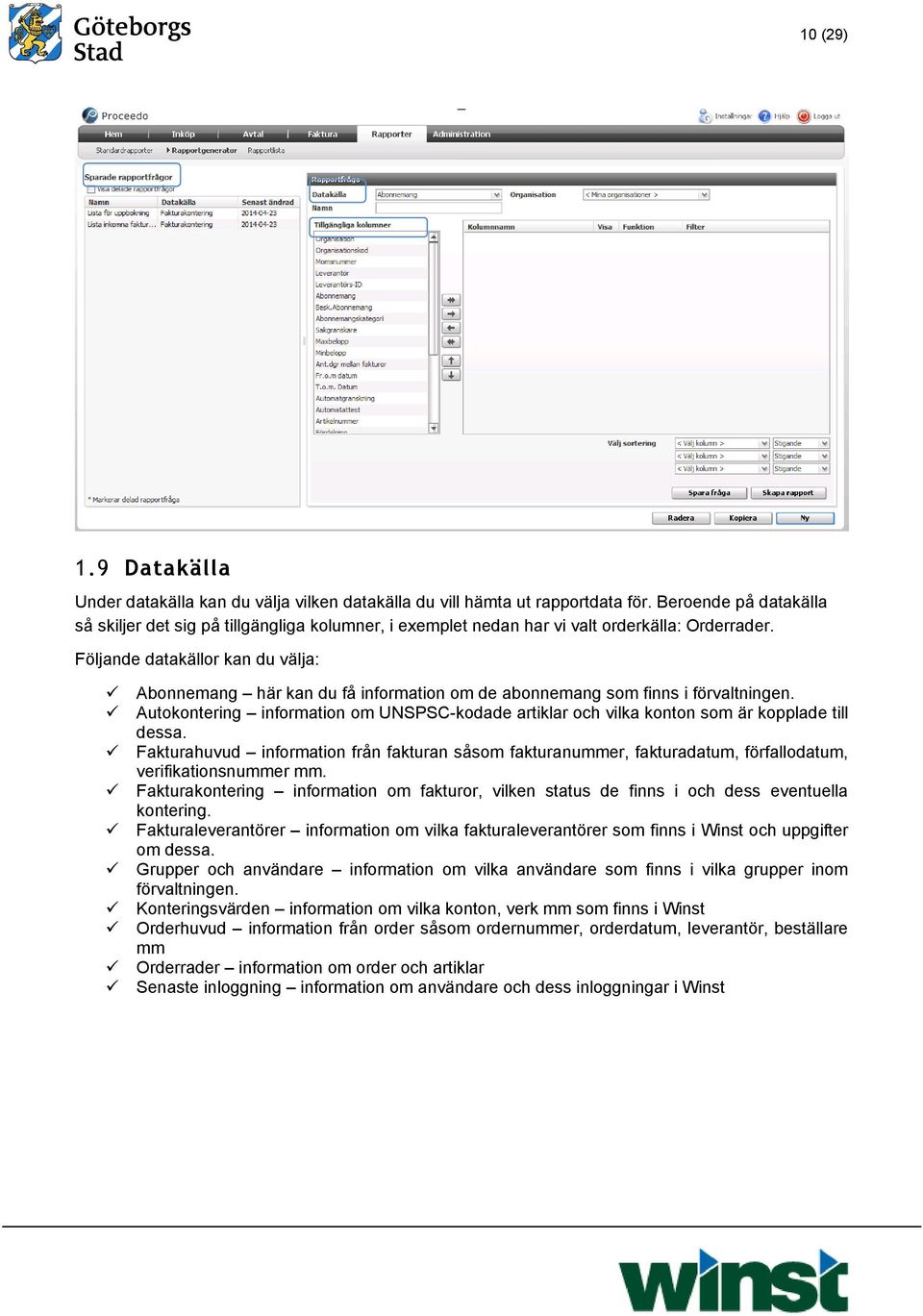 Följande datakällor kan du välja: Abonnemang här kan du få information om de abonnemang som finns i förvaltningen.