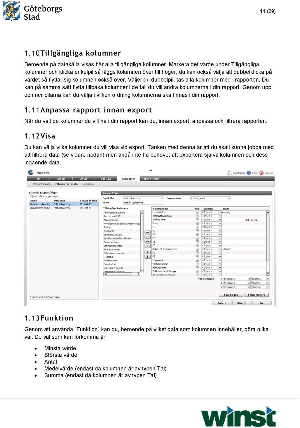 Väljer du dubbelpil, tas alla kolumner med i rapporten. Du kan på samma sätt flytta tillbaka kolumner i de fall du vill ändra kolumnerna i din rapport.