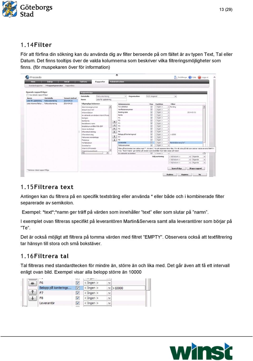 15 Filtrera text Antingen kan du filtrera på en specifik textsträng eller använda * eller både och i kombinerade filter separerade av semikolon.