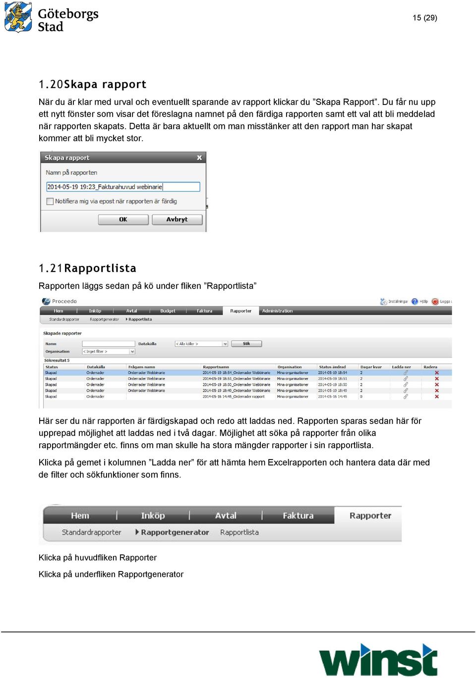 Detta är bara aktuellt om man misstänker att den rapport man har skapat kommer att bli mycket stor. 1.