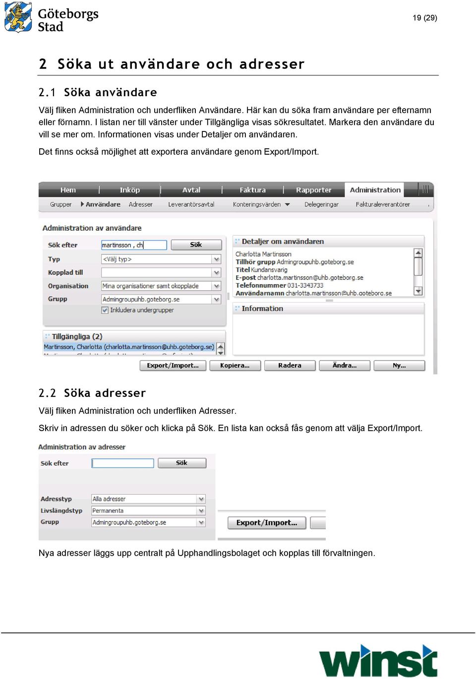 Markera den användare du vill se mer om. Informationen visas under Detaljer om användaren. Det finns också möjlighet att exportera användare genom Export/Import. 2.