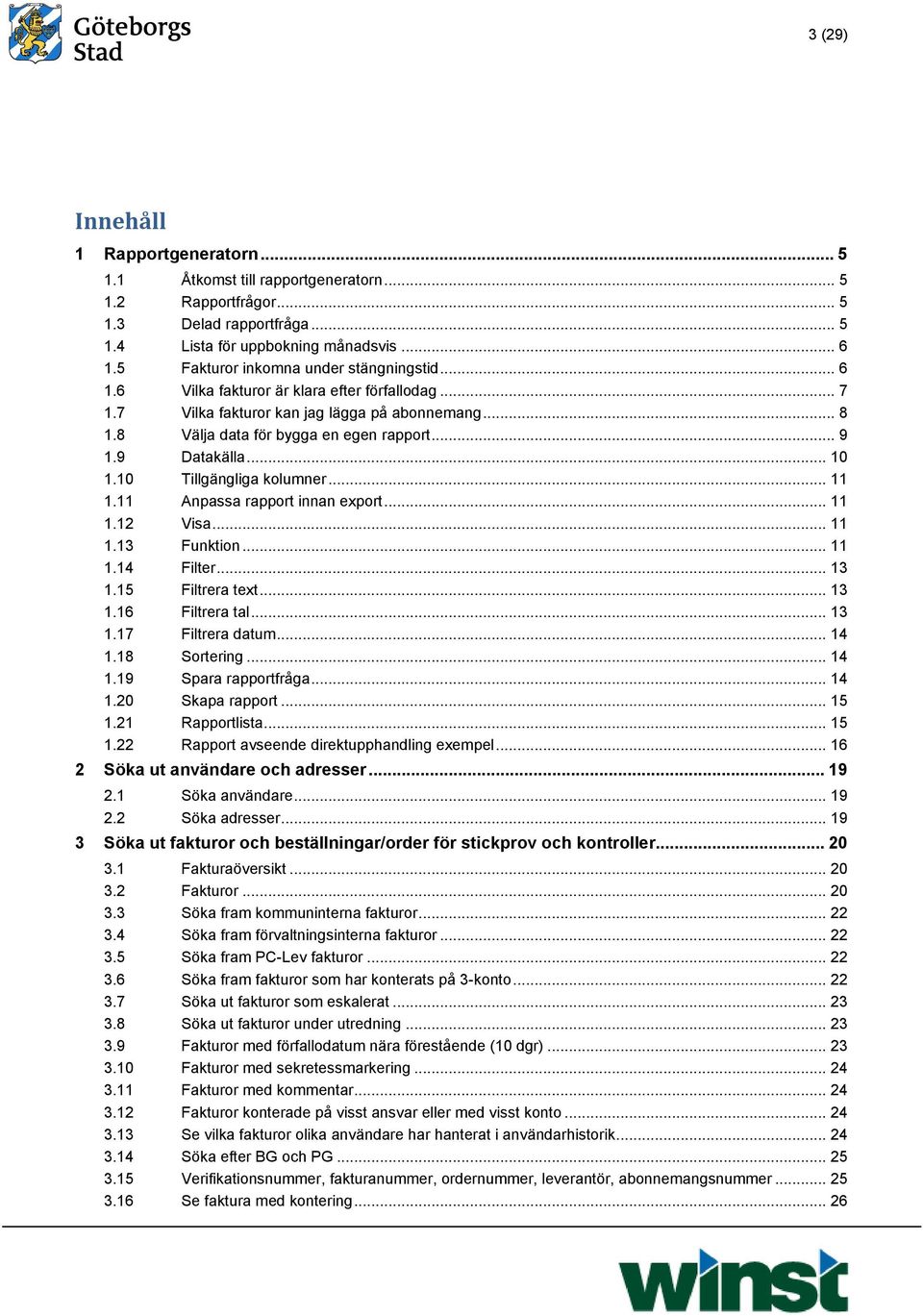 9 Datakälla... 10 1.10 Tillgängliga kolumner... 11 1.11 Anpassa rapport innan export... 11 1.12 Visa... 11 1.13 Funktion... 11 1.14 Filter... 13 1.15 Filtrera text... 13 1.16 Filtrera tal... 13 1.17 Filtrera datum.