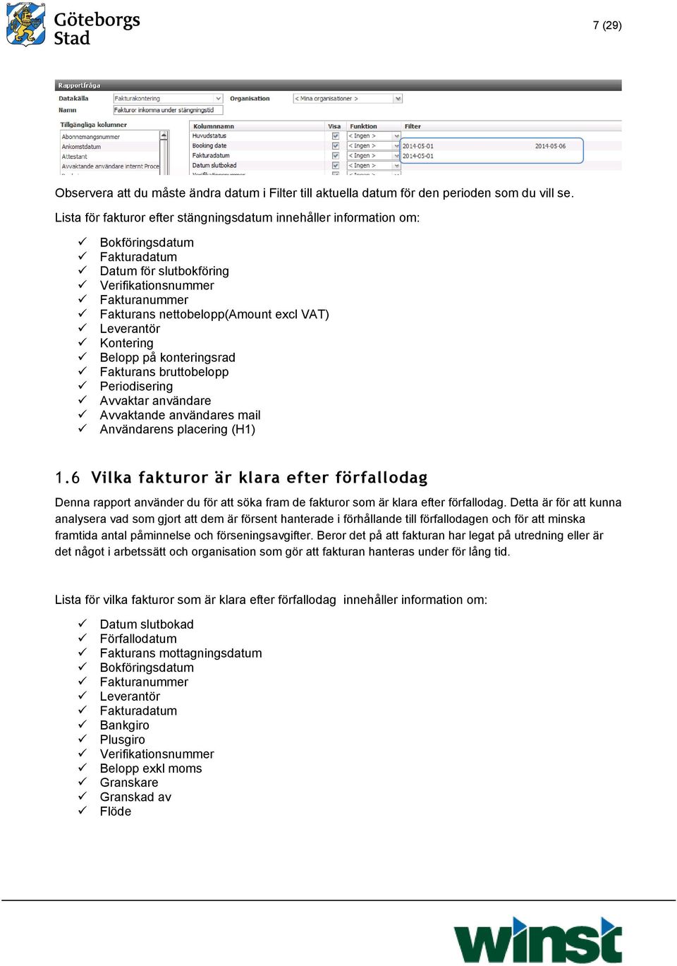 Leverantör Kontering Belopp på konteringsrad Fakturans bruttobelopp Periodisering Avvaktar användare Avvaktande användares mail Användarens placering (H1) 1.