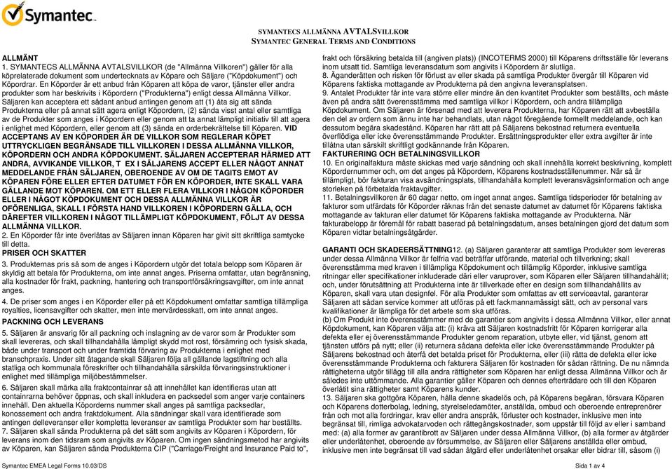 Säljaren kan acceptera ett sådant anbud antingen genom att (1) åta sig att sända Produkterna eller på annat sätt agera enligt Köpordern, (2) sända visst antal eller samtliga av de Produkter som anges