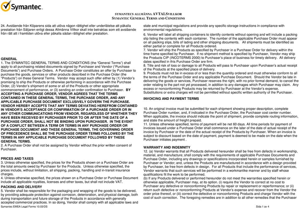 The (the General Terms ) shall apply to all purchasing related documents signed by Purchaser and Vendor ( Purchase Documents ) and Purchase Orders.