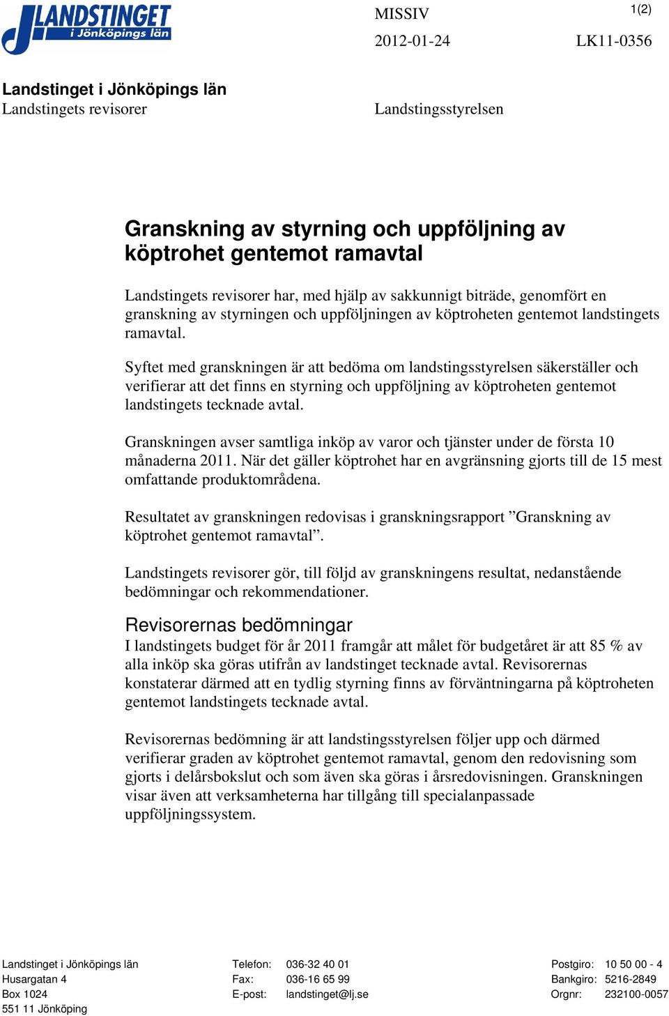 Syftet med granskningen är att bedöma om landstingsstyrelsen säkerställer och verifierar att det finns en styrning och uppföljning av köptroheten gentemot landstingets tecknade avtal.