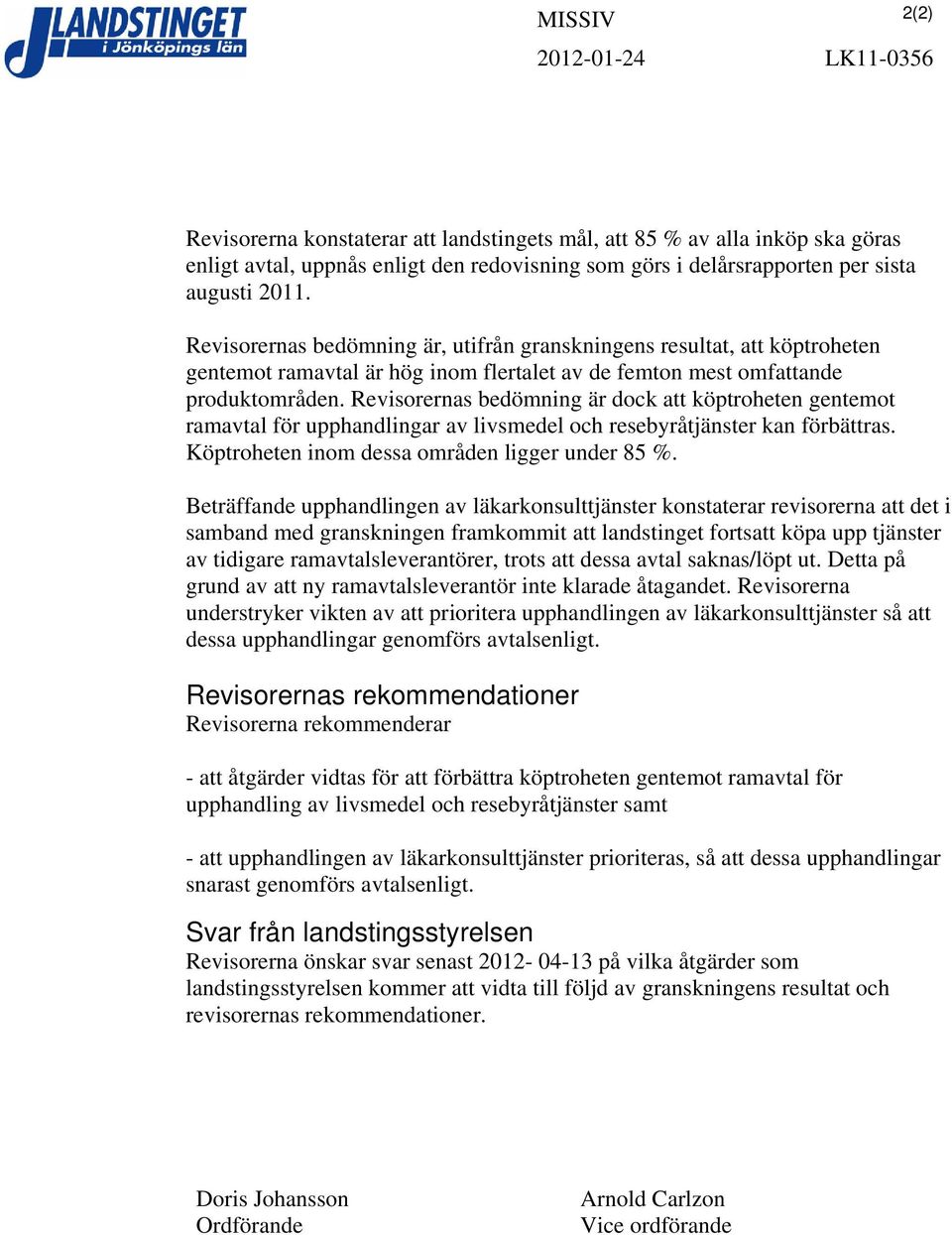 Revisorernas bedömning är dock att köptroheten gentemot ramavtal för upphandlingar av livsmedel och resebyråtjänster kan förbättras. Köptroheten inom dessa områden ligger under 85 %.