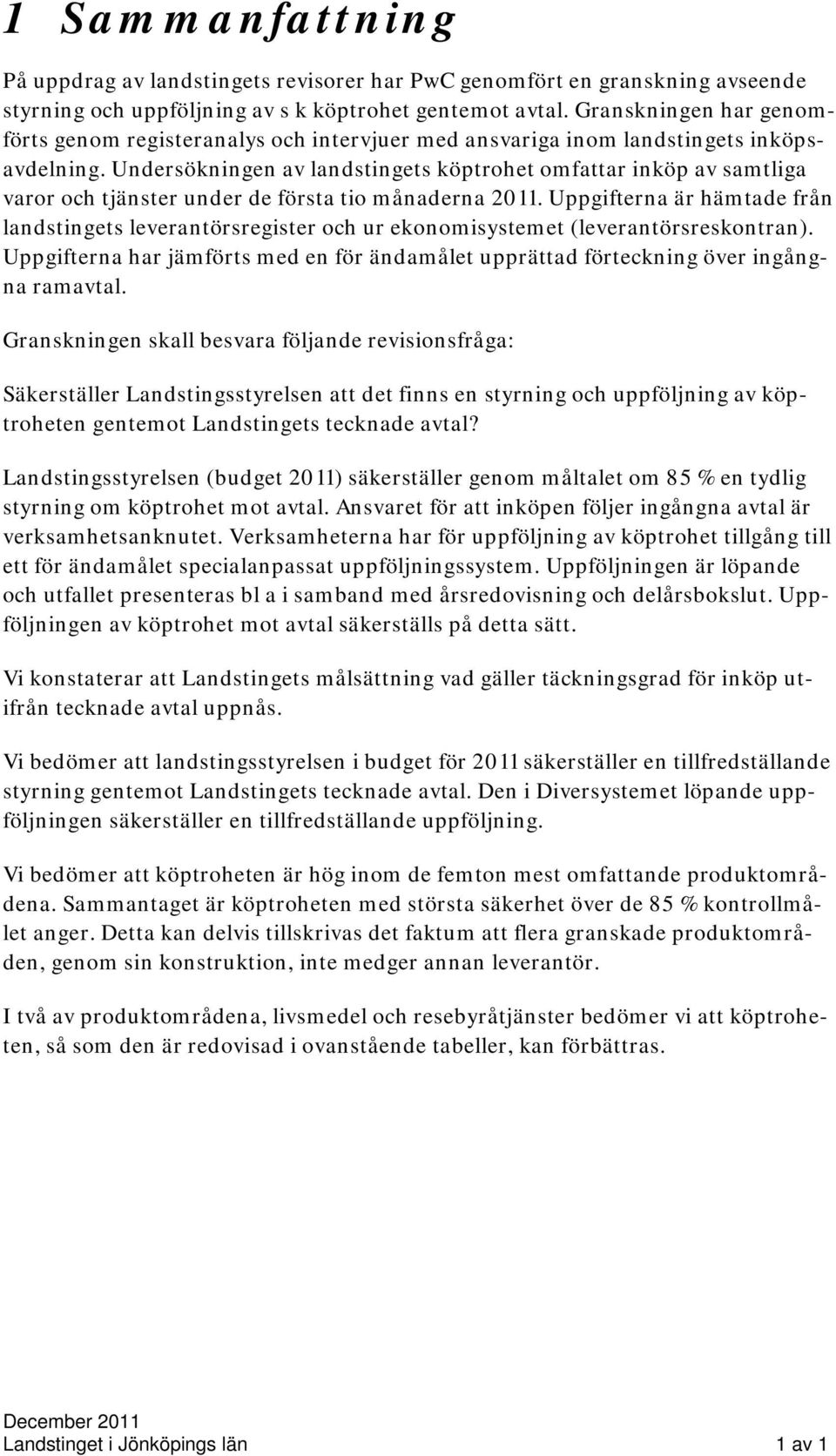 Undersökningen av landstingets köptrohet omfattar inköp av samtliga varor och tjänster under de första tio månaderna 2011.