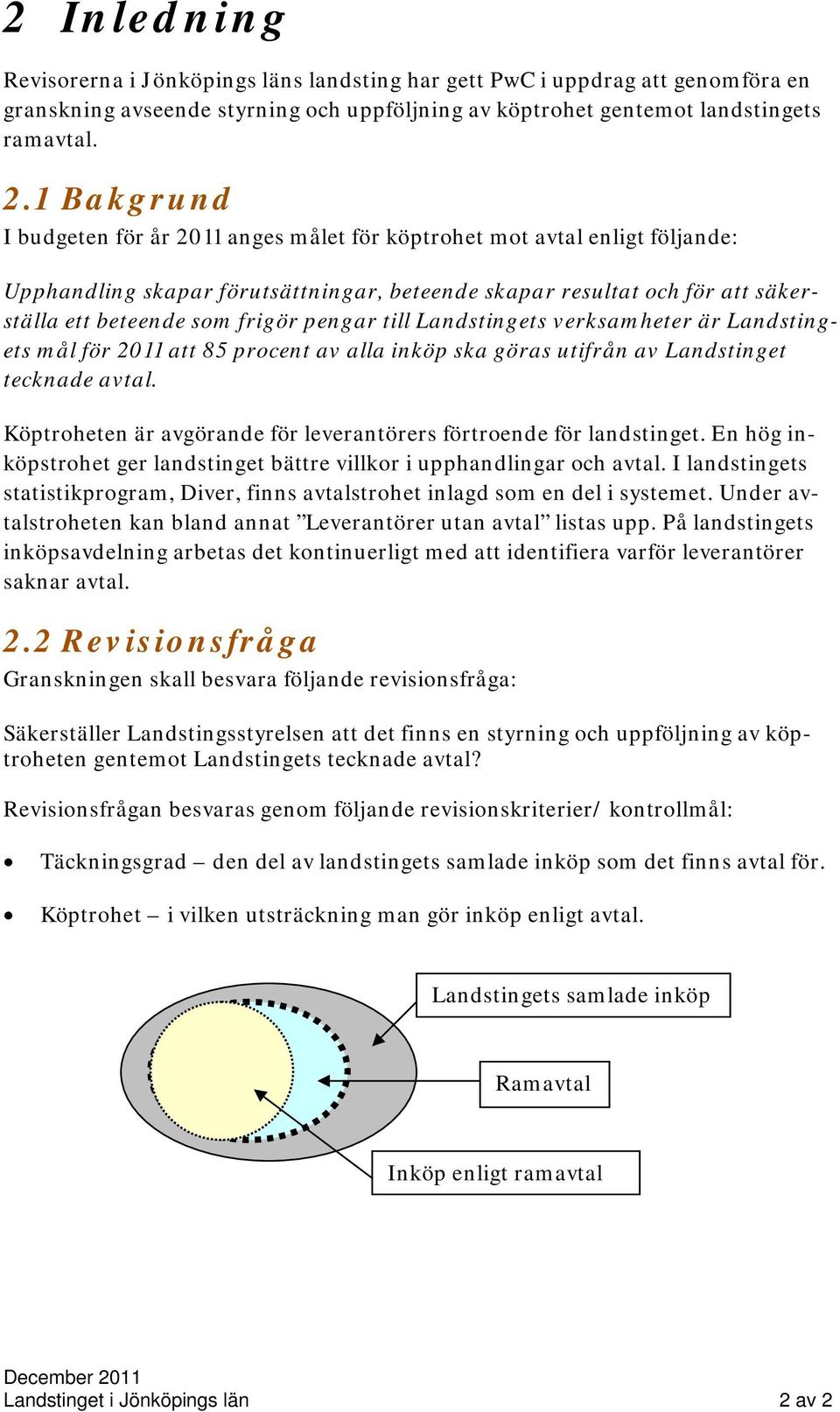 pengar till Landstingets verksamheter är Landstingets mål för 2011 att 85 procent av alla inköp ska göras utifrån av Landstinget tecknade avtal.